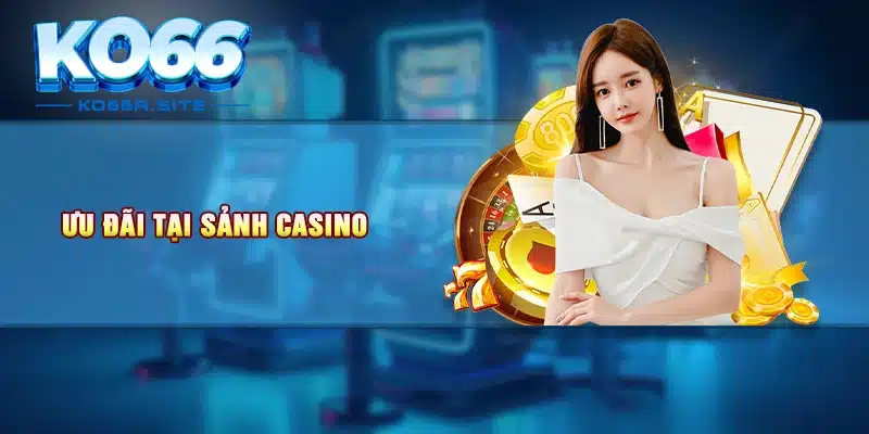 Ưu đãi tại sảnh casino